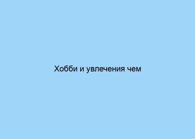 Хобби и увлечения чем заняться в свободное время