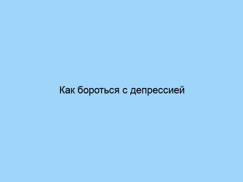 Как бороться с депрессией