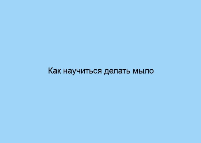 Как научиться делать мыло