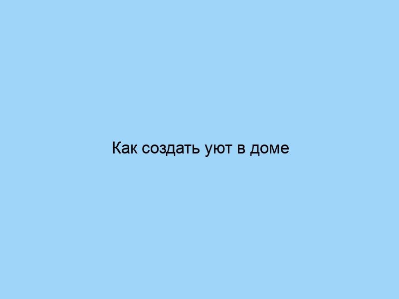 Как создать уют в доме