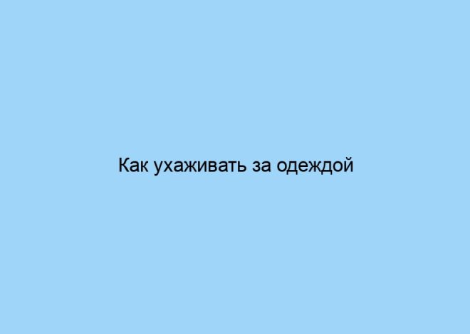 Как ухаживать за одеждой