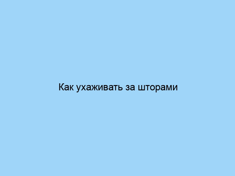 Как ухаживать за шторами разных брендов