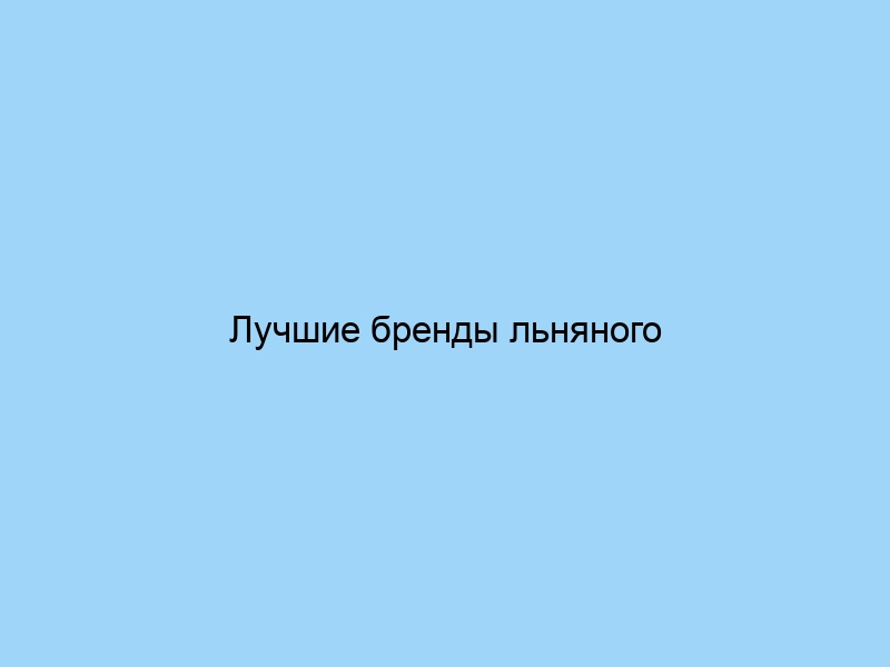 Лучшие бренды льняного постельного белья
