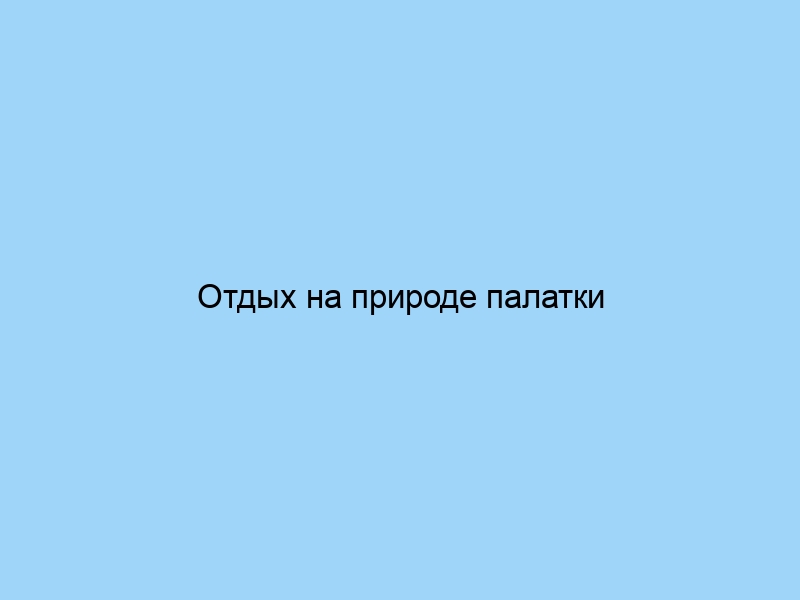 Отдых на природе палатки костры и свежий воздух