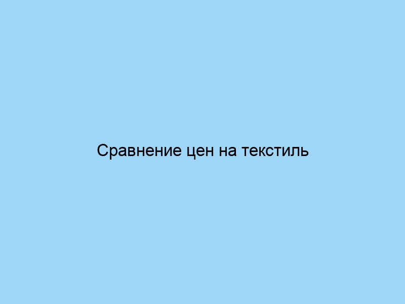 Сравнение цен на текстиль разных брендов