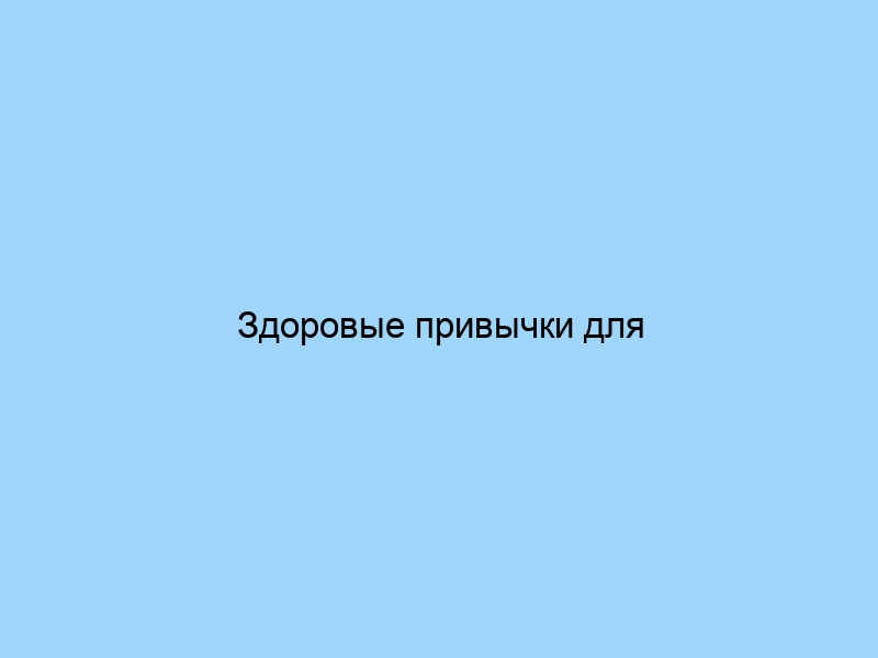Здоровые привычки для красивой жизни