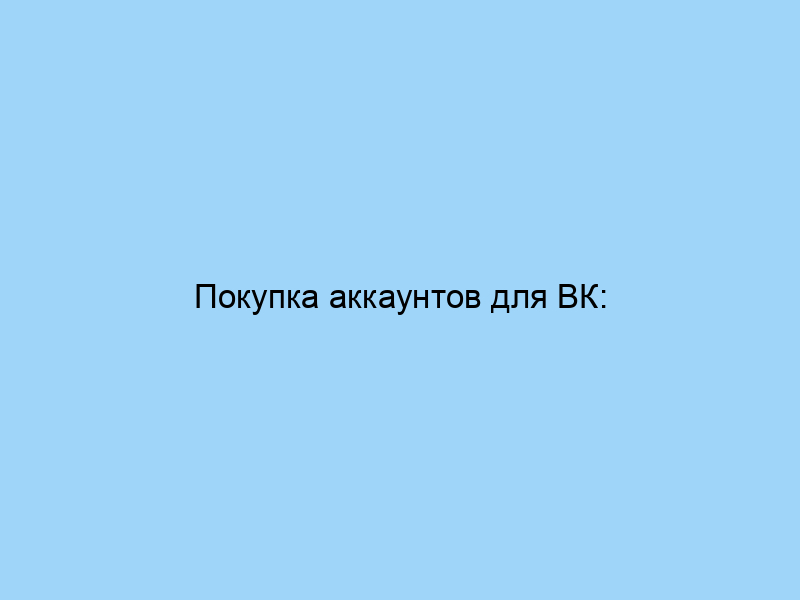 Покупка аккаунтов для ВК: Когда это оправдано и какие есть альтернативы?